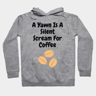 A yawn is a silent scream for coffee Hoodie